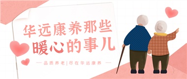 溫情相伴，華遠(yuǎn)康養(yǎng)中心的暖心故事！